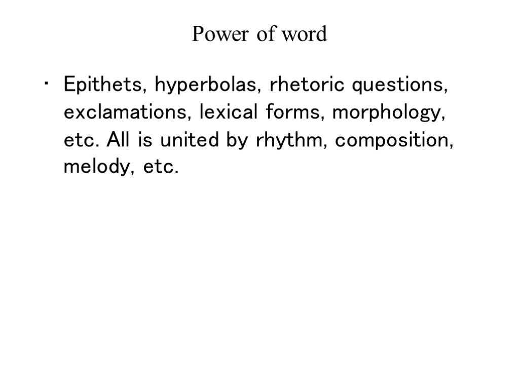 Power of word Epithets, hyperbolas, rhetoric questions, exclamations, lexical forms, morphology, etc. All is